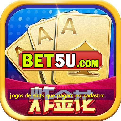 jogos de slots que pagam no cadastro